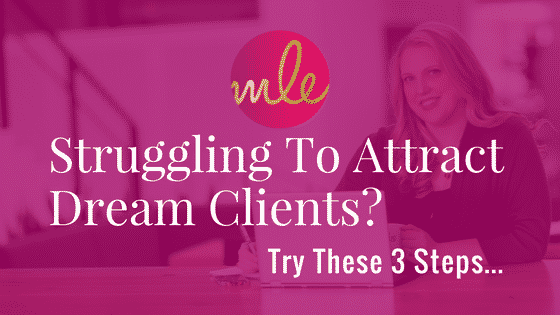 Struggling To Attract Dream Clients Try These 3 Steps…